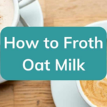 How to Froth Oat Milk - A Step-by-Step Guide